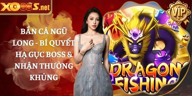 Bắn Cá Ngũ Long – Bí Quyết Hạ Gục Boss & Nhận Thưởng Khủng