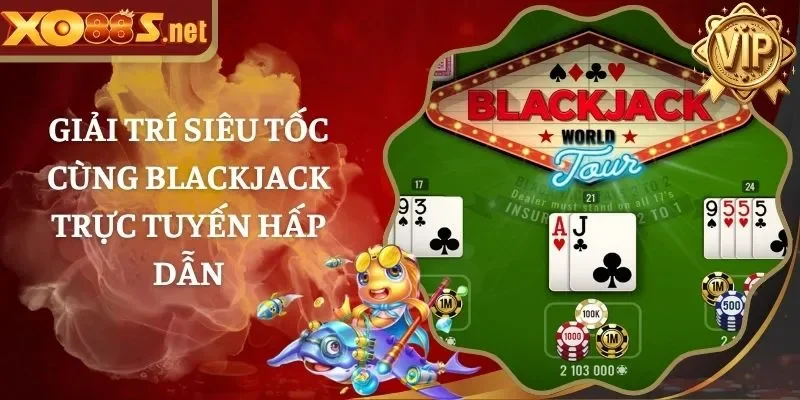 Giải Trí Siêu Tốc Cùng Blackjack Trực Tuyến Hấp Dẫn