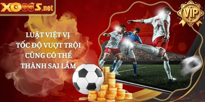 Luật Việt Vị – Tốc Độ Vượt Trội Cũng Có Thể Thành Sai Lầm