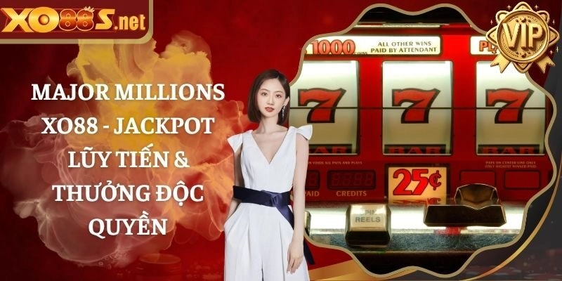 Major Millions XO88 – Jackpot Lũy Tiến & Thưởng Độc Quyền